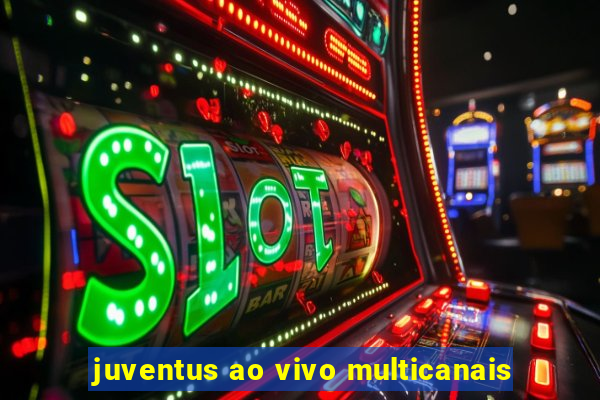 juventus ao vivo multicanais